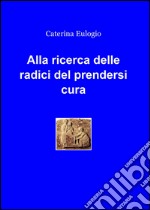 Alla ricerca delle radici del prendersi cura