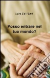 Posso entrare nel tuo mondo? libro di Delli Santi Lucia