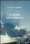 La strada sull'arcobaleno libro