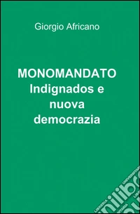 Monomandato, indignados e nuova democrazia libro