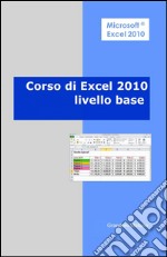 Corso di Excel 2010. Livello base libro