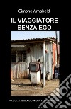 Il viaggiatore senza ego libro