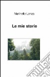 Le mie storie libro di Lanza Marinella