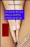 Le mani sulla pelle sotto vesti di seta libro