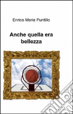 Anche quella era bellezza libro