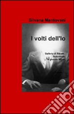 I volti dell'io. Galleria di ritratti, autoritratti e piccole storie libro