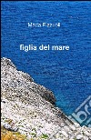 Figlia del mare libro di Pizzuoli Maria