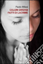 Colori diversi fatti di lacrime libro