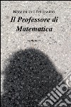 Il professore di matematica libro di Felicissimo Massimiliano