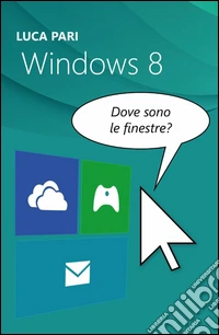 Windows 8. Dove sono le finestre? libro