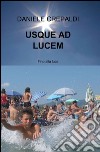 Usque ad lucem libro di Crepaldi Daniele