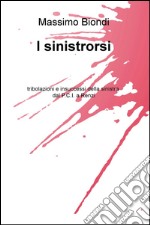 I sinistrorsi. tribolazioni e insuccessi della sinistra dal P.C.I. a Renzi libro