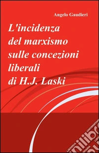 L'incidenza del marxismo sulle concezioni liberali di H. J. Laski libro