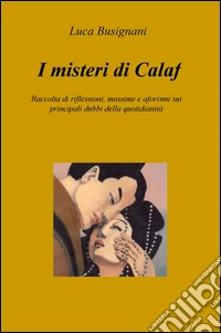 I misteri di Calaf. Raccolta di riflessioni, massime e aforismi sui principali dubbi della quotidianità libro
