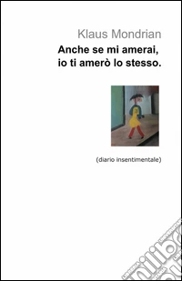 Anche se mi amerai, io ti amerò lo stesso libro