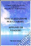 Visualizzazioni per guarire. Appunti di viaggio. Introduzione ai seminari itineranti dell'Orizzonte degli Eventi libro