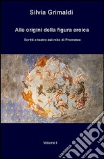 Alle origini della figura eroica. Scritti e teatro dal mito di Prometeo libro