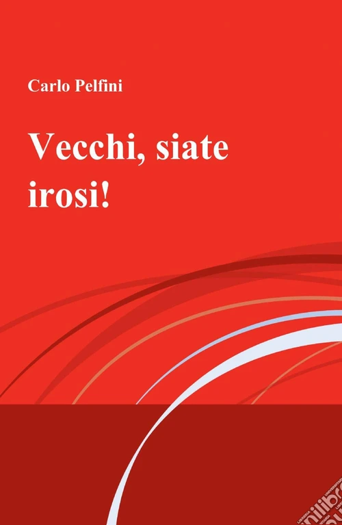 Vecchi, siate irosi!