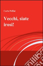 Vecchi, siate irosi! libro