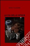 La via delle spezie libro di Guarona Marco