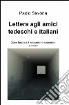 Lettera agli amici tedeschi e italiani. Come funziona il meccanismo economico europeo libro