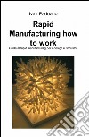 Rapid manufacturing. How to work libro di Paduano Ivan