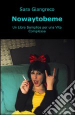 Nowaytobeme. Un libro semplice per una vita complessa libro