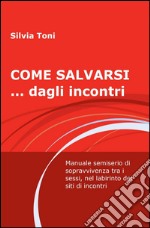 Come salvarsi... dagli incontri libro