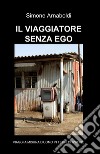 Il viaggiatore senza ego libro