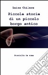 Piccole storie di un piccolo borgo antico libro di Chilese Luisa