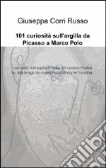 101 curiosità sull'argilla da Picasso a Marco Polo libro