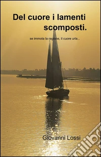 Del cuore i lamenti scomposti libro