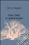 Orsù, Orsà e i grandi enigmi libro di Bargagli Massimo