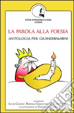 La parola alla poesia. Antologia per 'grandibambini'