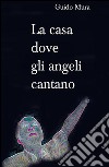 La casa dove gli angeli cantano libro di Mura Guido