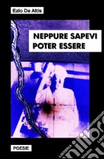 Neppure sapevi poter essere