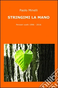Stringimi la mano. Pensieri scelti (1996-2016)