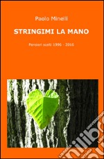 Stringimi la mano. Pensieri scelti (1996-2016) libro