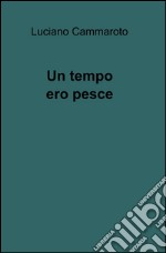 Un tempo ero pesce libro