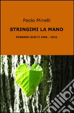 Stringimi la mano. Pensieri scelti (1996-2016) libro