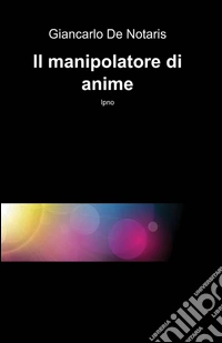 Il manipolatore di anime libro