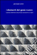 I diamanti del Gesù Nuovo. Il palazzo albertiano del principe sanseverino a Napoli libro