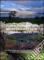 Liguria: clima e storia meteo della città di Genova dal 1969 al 2012 libro