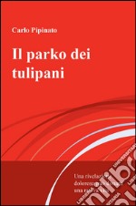 Il parko dei tulipani. Una rivelazione dolorosa può donarti una nuova vita libro