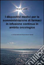 I dispositivi medici per la somministrazione di farmaci in infusione continua in ambito oncologico libro