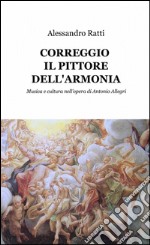 Correggio il pittore dell'armonia libro