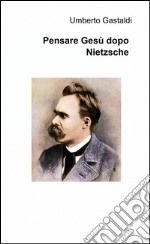 Pensare Gesù dopo Nietzsche