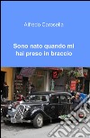 Sono nato quando mi hai preso in braccio libro di Carosella Alfredo