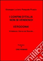 I confini d'Italia non si vendono! Vergogna! libro