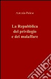 La Repubblica del privilegio e del malaffare libro di Palese Antonio